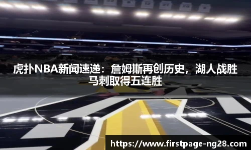 虎扑NBA新闻速递：詹姆斯再创历史，湖人战胜马刺取得五连胜