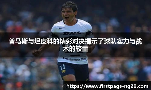 普马斯与坦皮科的精彩对决揭示了球队实力与战术的较量